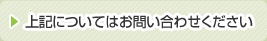 上記についてはお問い合わせください